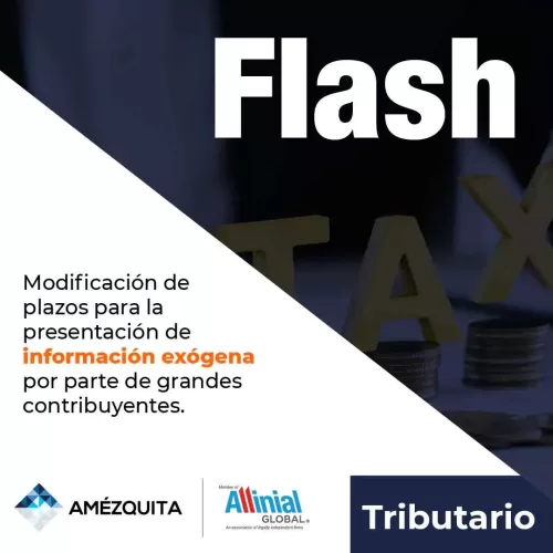 Amezquita flash - Modificación de plazos para la presentación de información exógena por parte de grandes contribuyentes